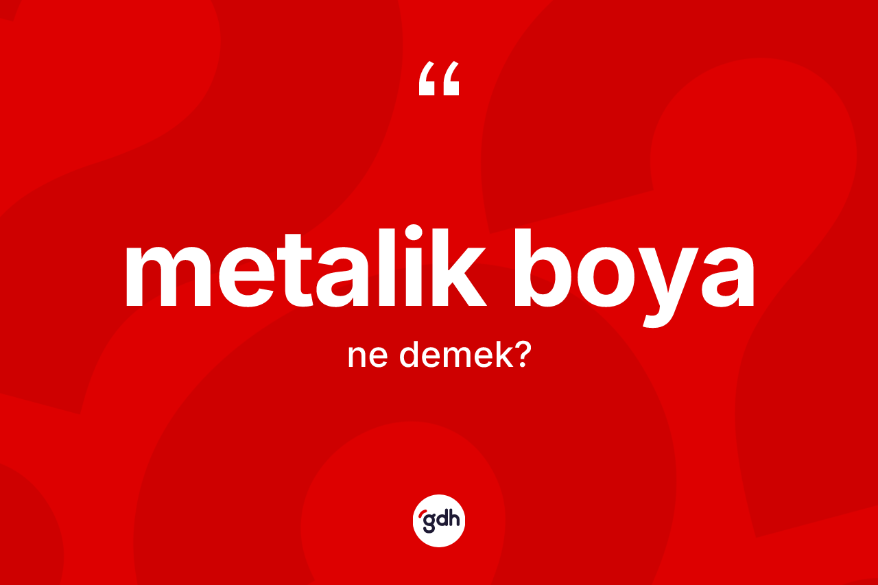 Metalik boya kelimesinin anlamı nedir? Metalik boyanın TDK'ya göre anlamı nedir?