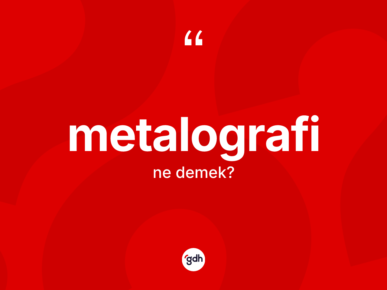 Metalografi kelimesi ne demek? Metalografinin sözlükteki anlamı nedir?