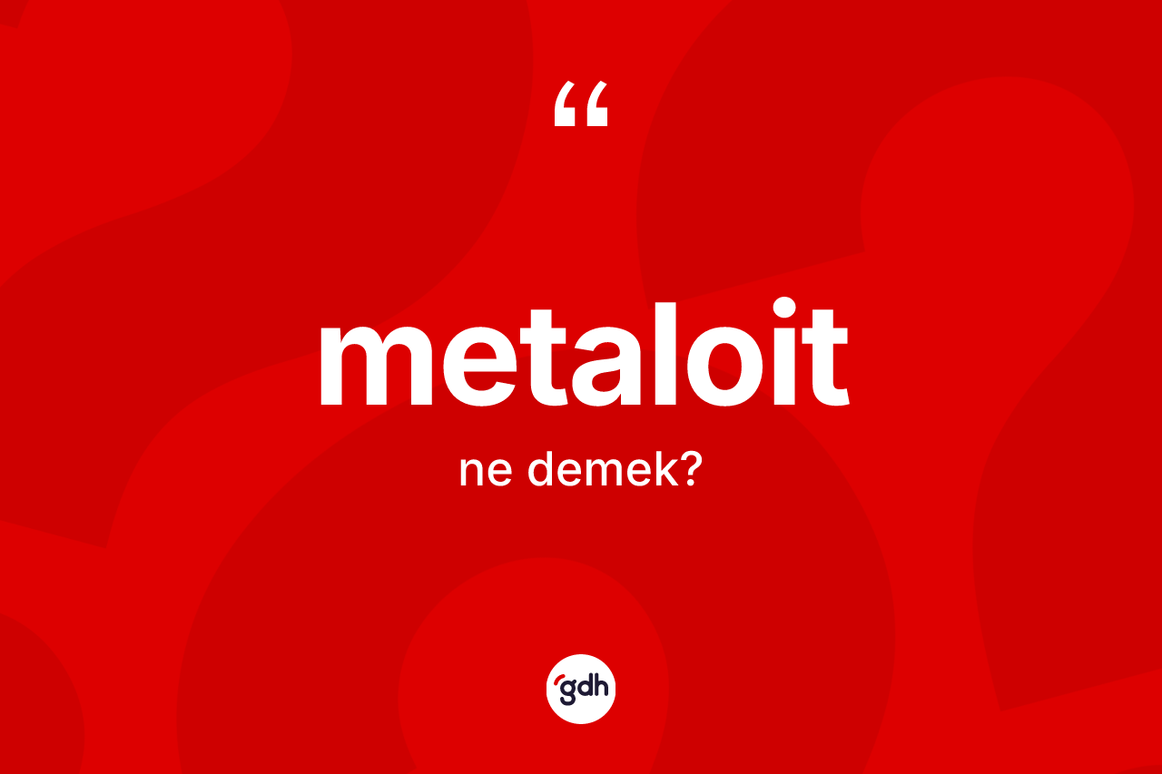 Metaloit kelimesi nedir? Metaloit kelimesinin TDK anlamı nedir?