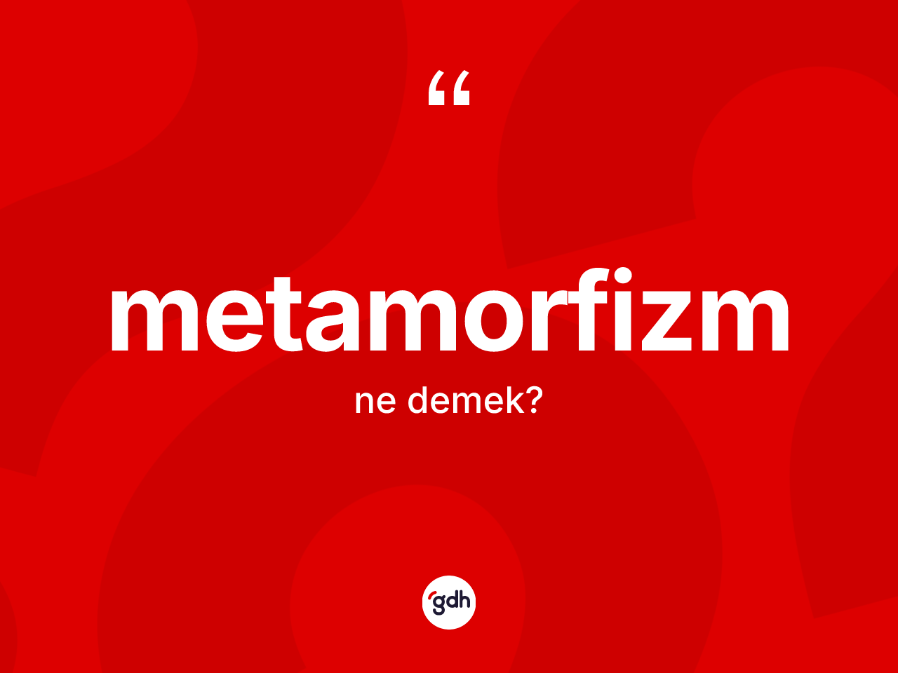 Metamorfizm kelimesi ne demek? Metamorfizmin kısaca tanımı nedir?