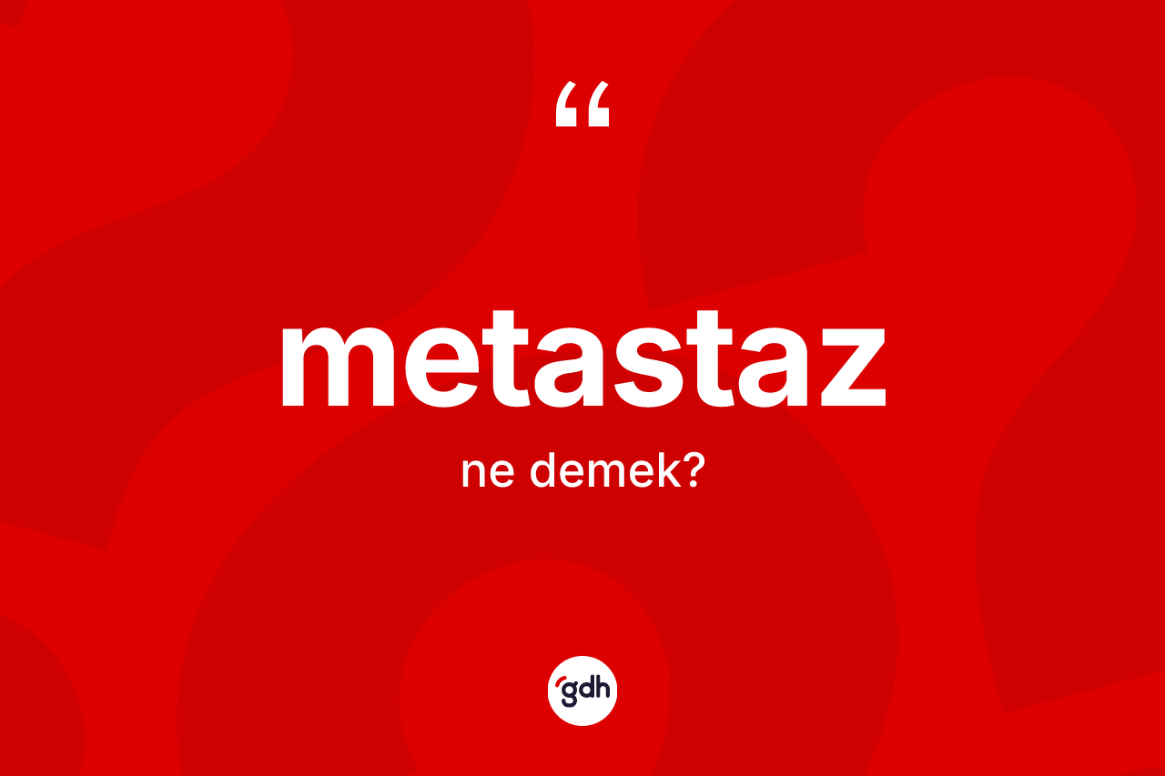 Metastaz kelimesinin tanımı nedir? Metastazın halk arasındaki kullanımı nasıldır?
