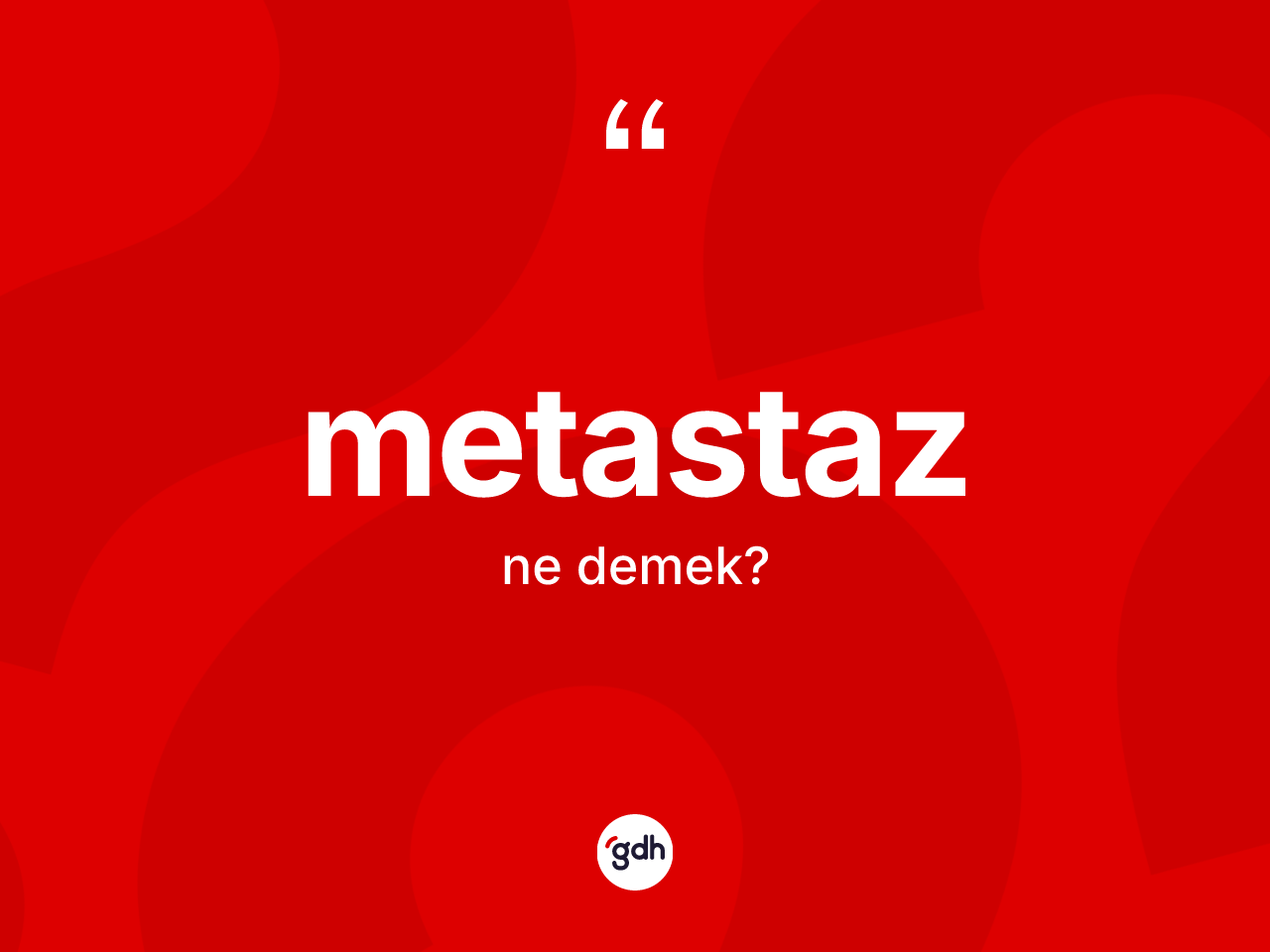 Metastaz kelimesinin tanımı nedir? Metastazın halk arasındaki kullanımı nasıldır?