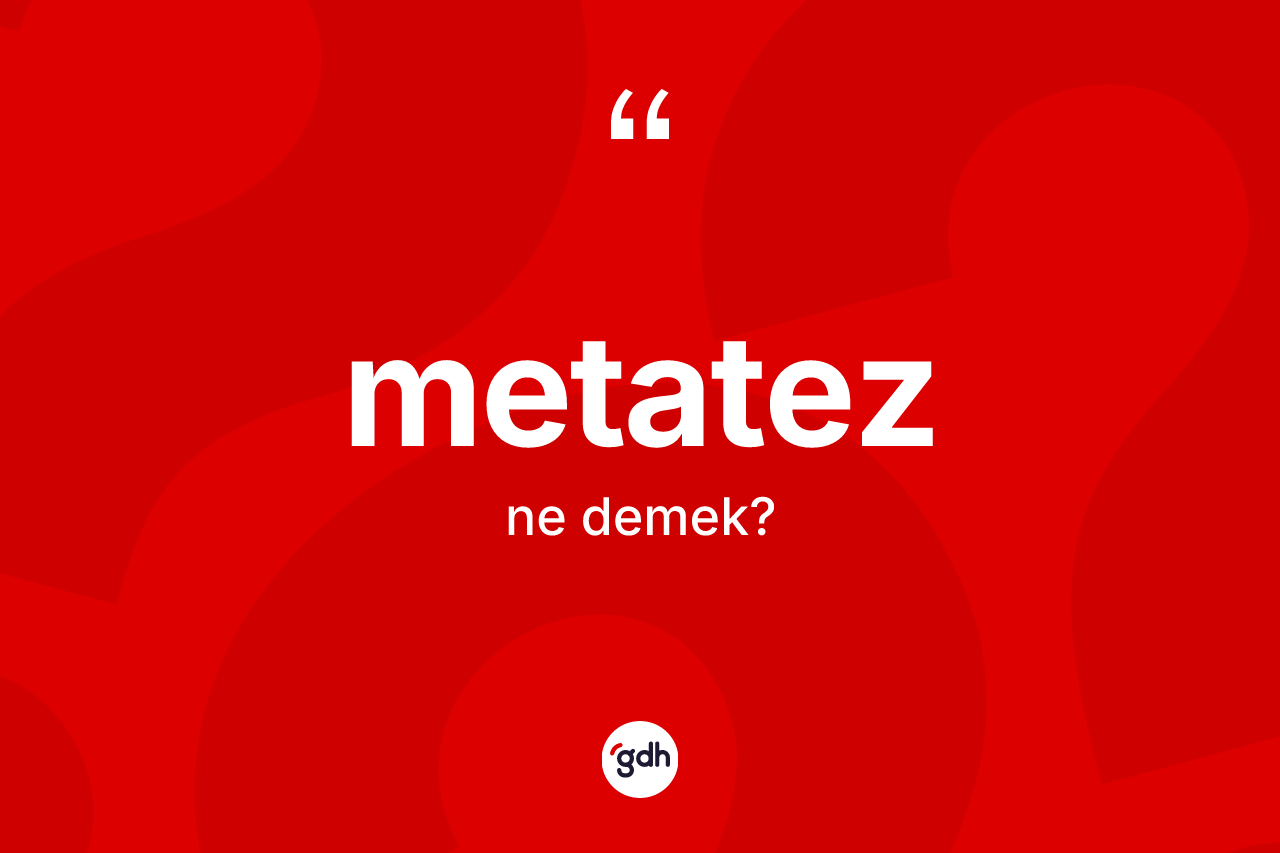 Metatez ne anlama gelir? Metatezin kısaca tanımı nedir?