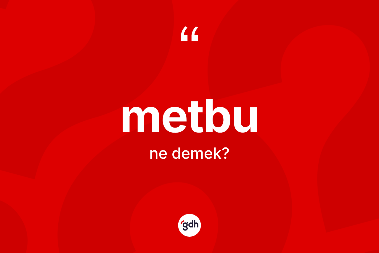 Metbu kelimesi ne demek? Metbu kelimesinin özellikleri nelerdir?