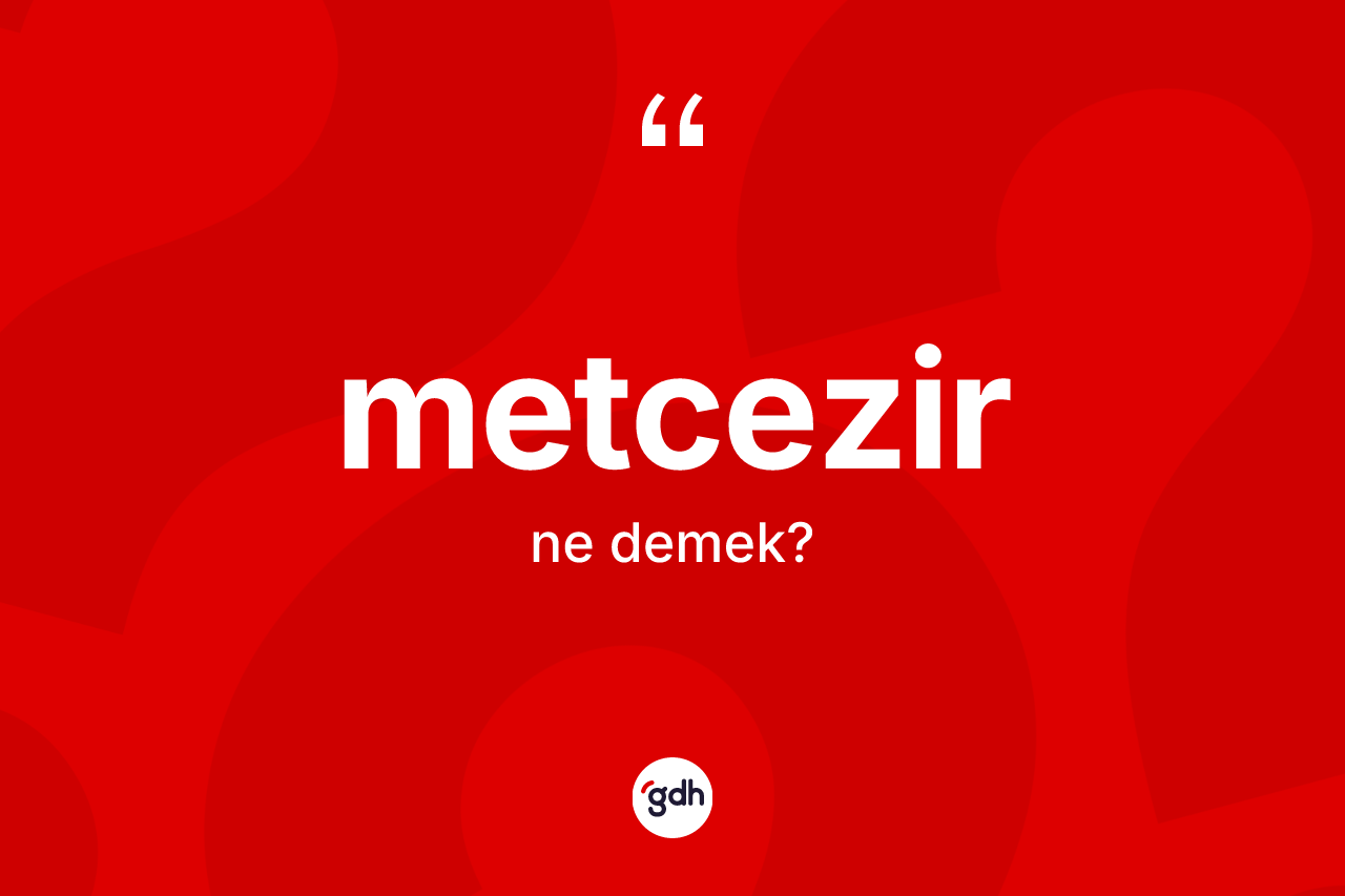 Metcezir kelimesinin anlamı nedir? Metcezir kelimesinin özellikleri nelerdir?