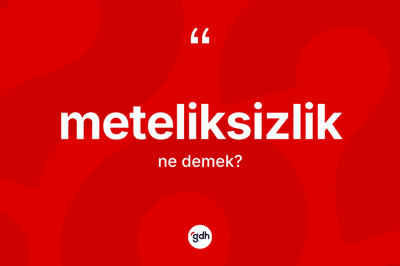 Meteliksizlik kelimesinin tanımı nedir? Meteliksizliğin halk arasındaki kullanımı nasıldır?