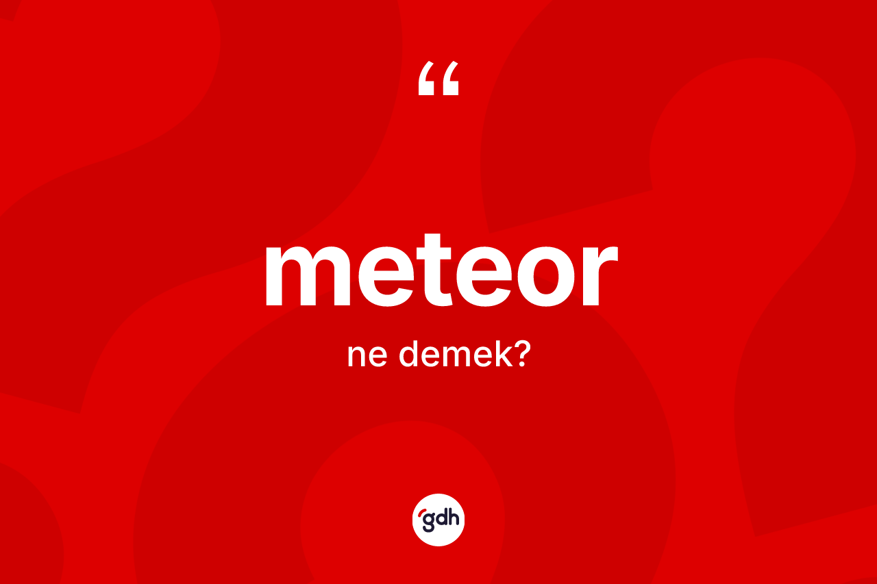 Meteor kelimesi nedir? Meteorun TDK'ya göre anlamı nedir?