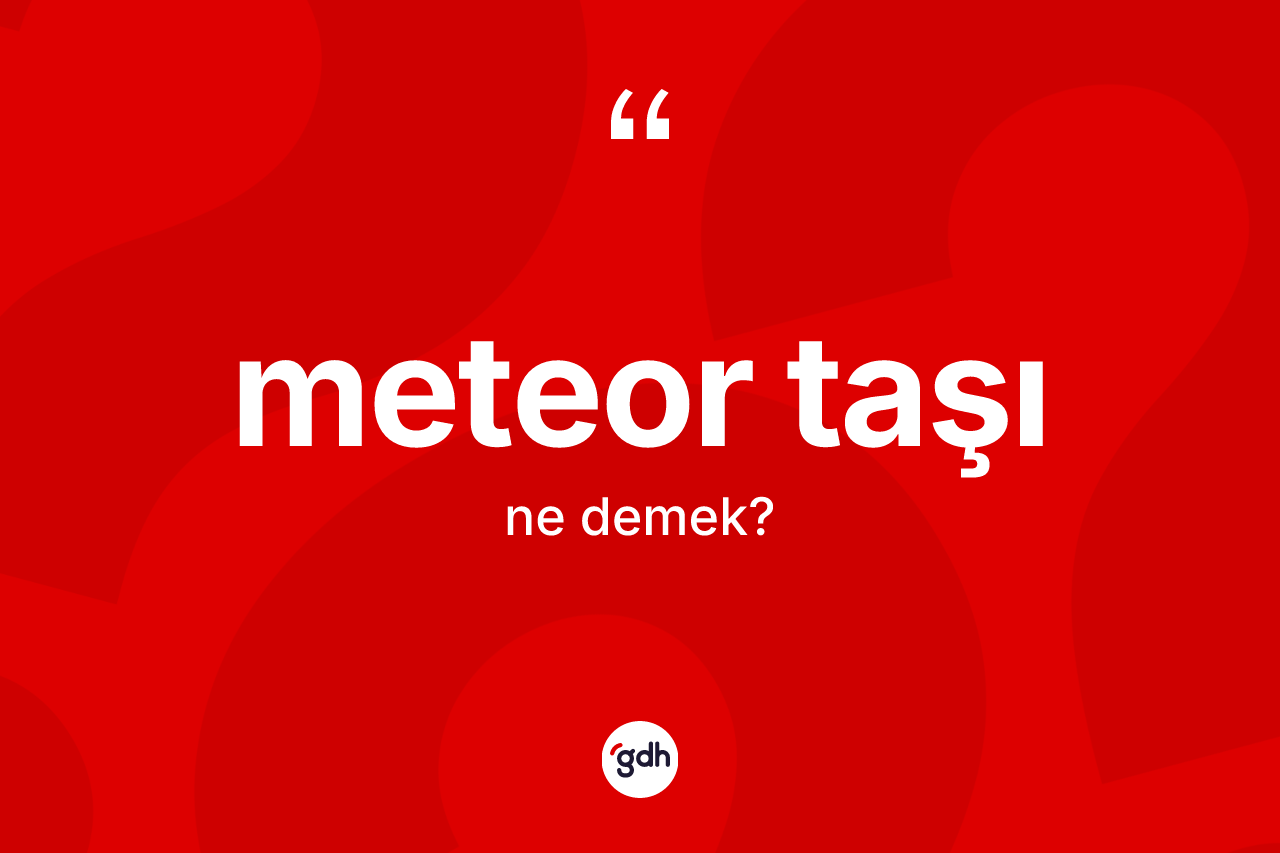 Meteor taşı kelimesinin anlamı nedir? Meteor taşının TDK'ya göre anlamı nedir?