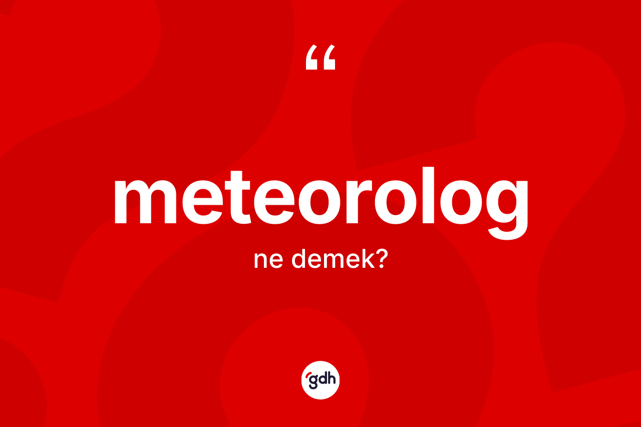 Meteorolog ne demek? Meteorologun TDK'ya göre anlamı nedir?