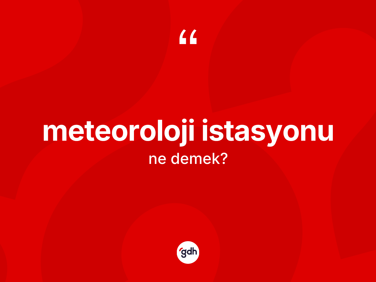 Meteoroloji istasyonu kelimesi ne demek? Meteoroloji istasyonu kelimesinin özellikleri nelerdir?