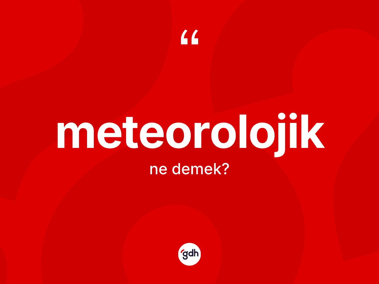 Meteorolojik kelimesinin tanımı nedir? Meteorolojik kelimesinin özellikleri nelerdir?