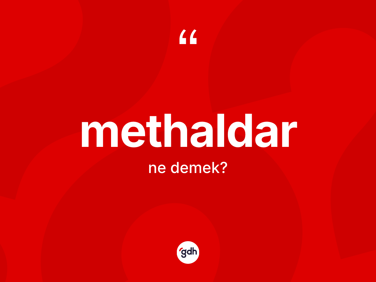 Methaldar kelimesinin sözlükteki tanımı nedir? Methaldarın TDK'ya göre anlamı nedir?