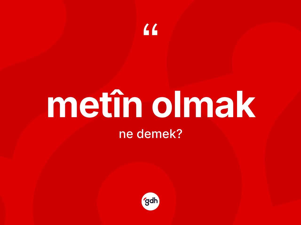 Metîn olmak sözü nedir? Metîn olmak sözünün TDK anlamı nedir?