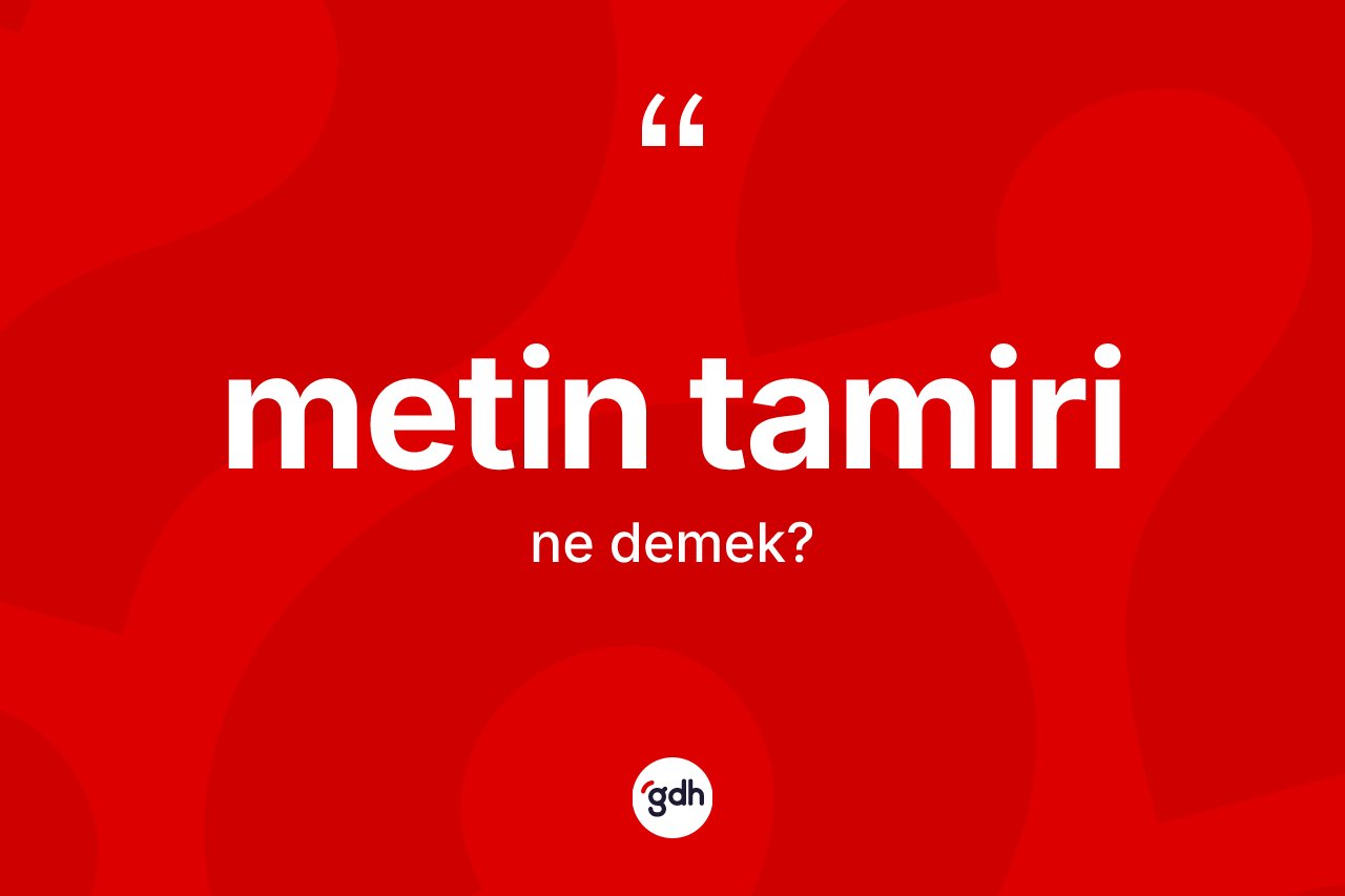 Metin tamiri  nedir? Metin tamiri in kısaca tanımı nedir?