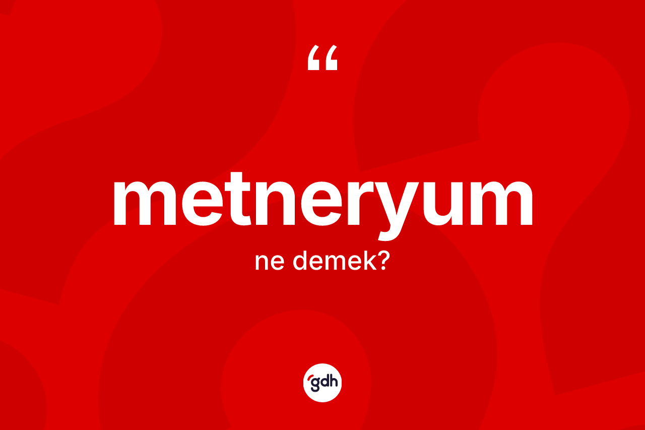 Metneryum kelimesinin anlamı nedir? Metneryumun sözlükteki anlamı nedir?