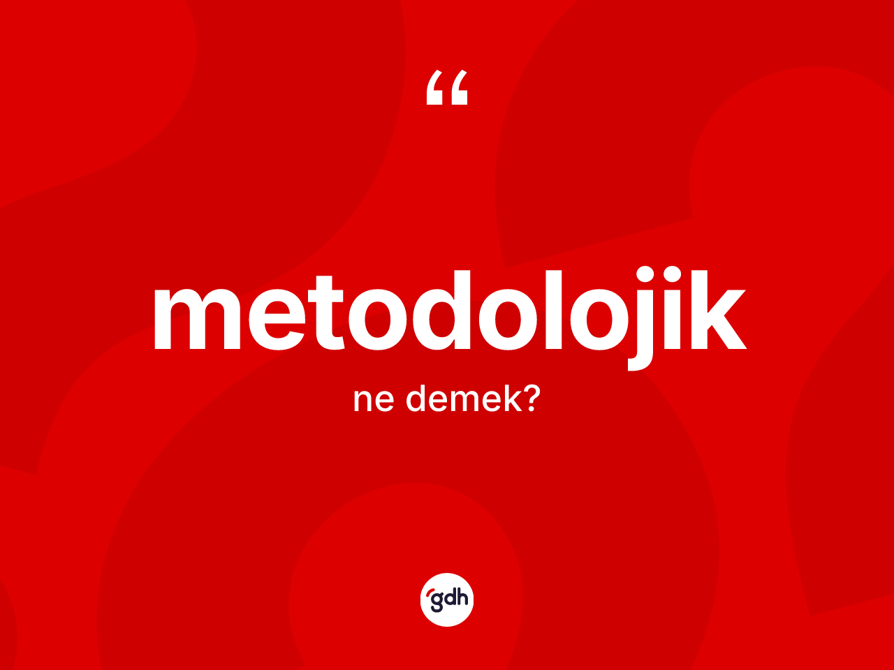 Metodolojik ne anlama gelir? Metodolojik kelimesinin özellikleri nelerdir?