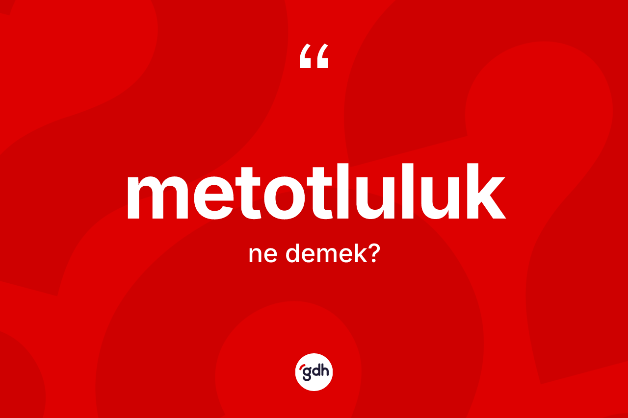 Metotluluk kelimesinin sözlükteki tanımı nedir?