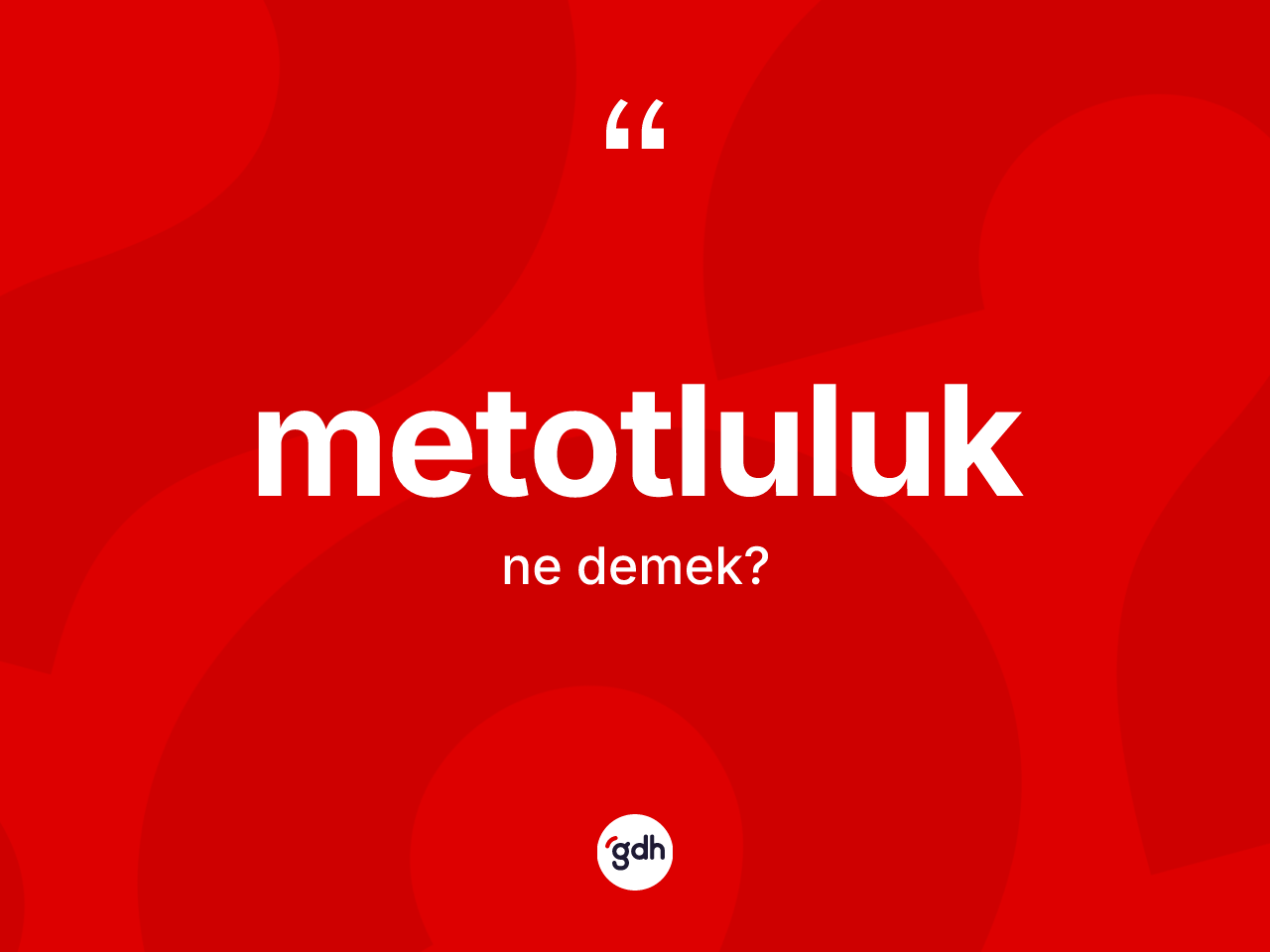 Metotluluk kelimesinin sözlükteki tanımı nedir? Metotluluğun halk arasındaki kullanımı nasıldır?