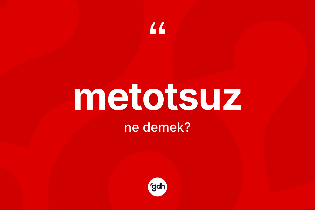 Metotsuz kelimesi ne demek? Metotsuzun sözlükteki anlamı nedir?