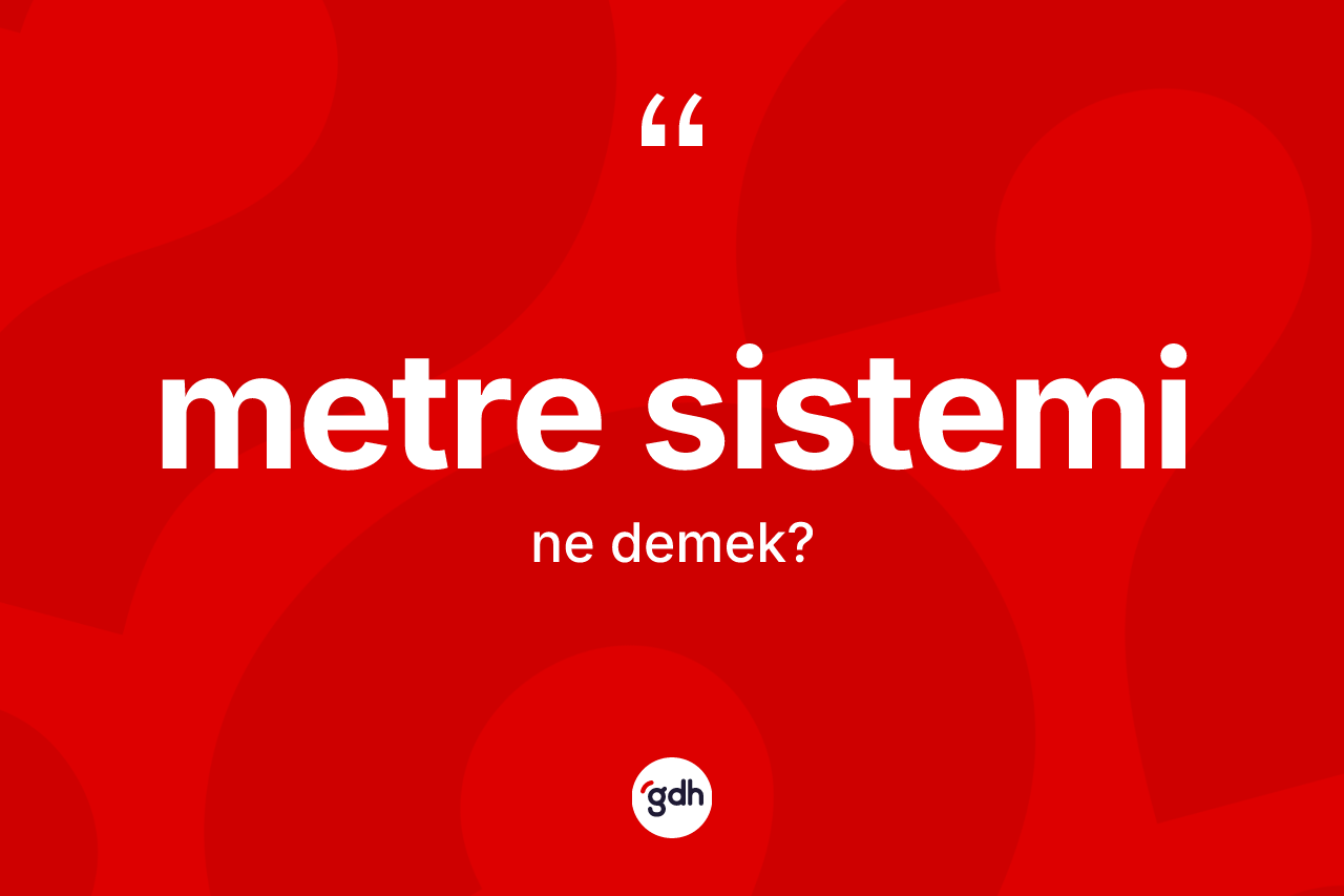 Metre sistemi ne anlama gelir? Metre sisteminin TDK'ya göre anlamı nedir?