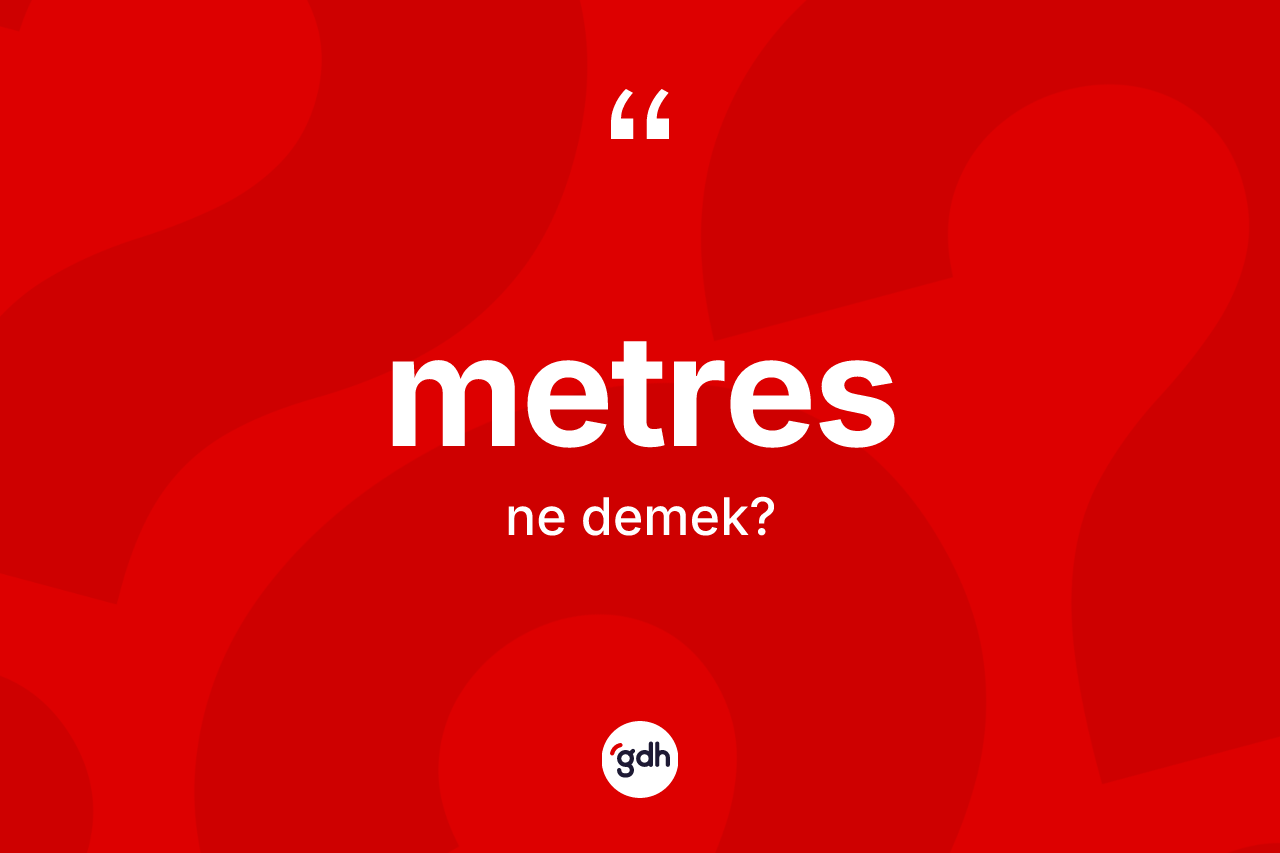 Metres kelimesinin tanımı nedir? Metresin TDK'ya göre anlamı nedir?