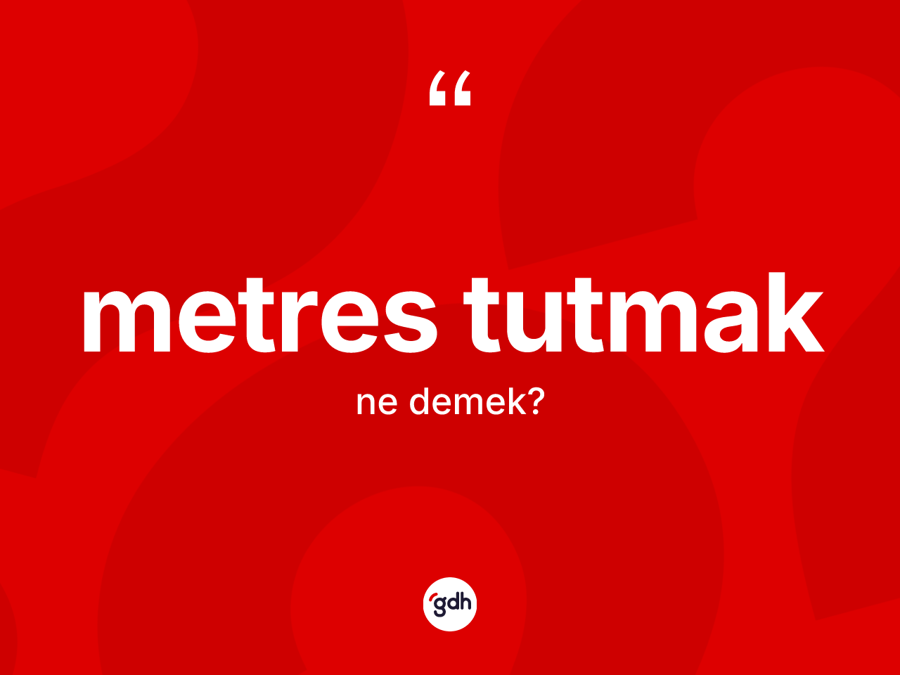 Metres tutmak nedir? Metres tutmak ifadesinin TDK'ya göre anlamı nedir?