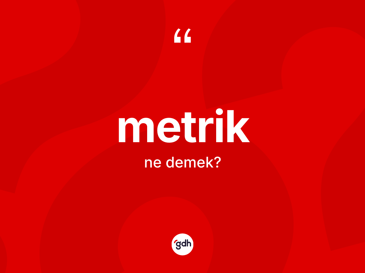 Metrik ne anlama gelir? Metriğin sözlükteki anlamı nedir?