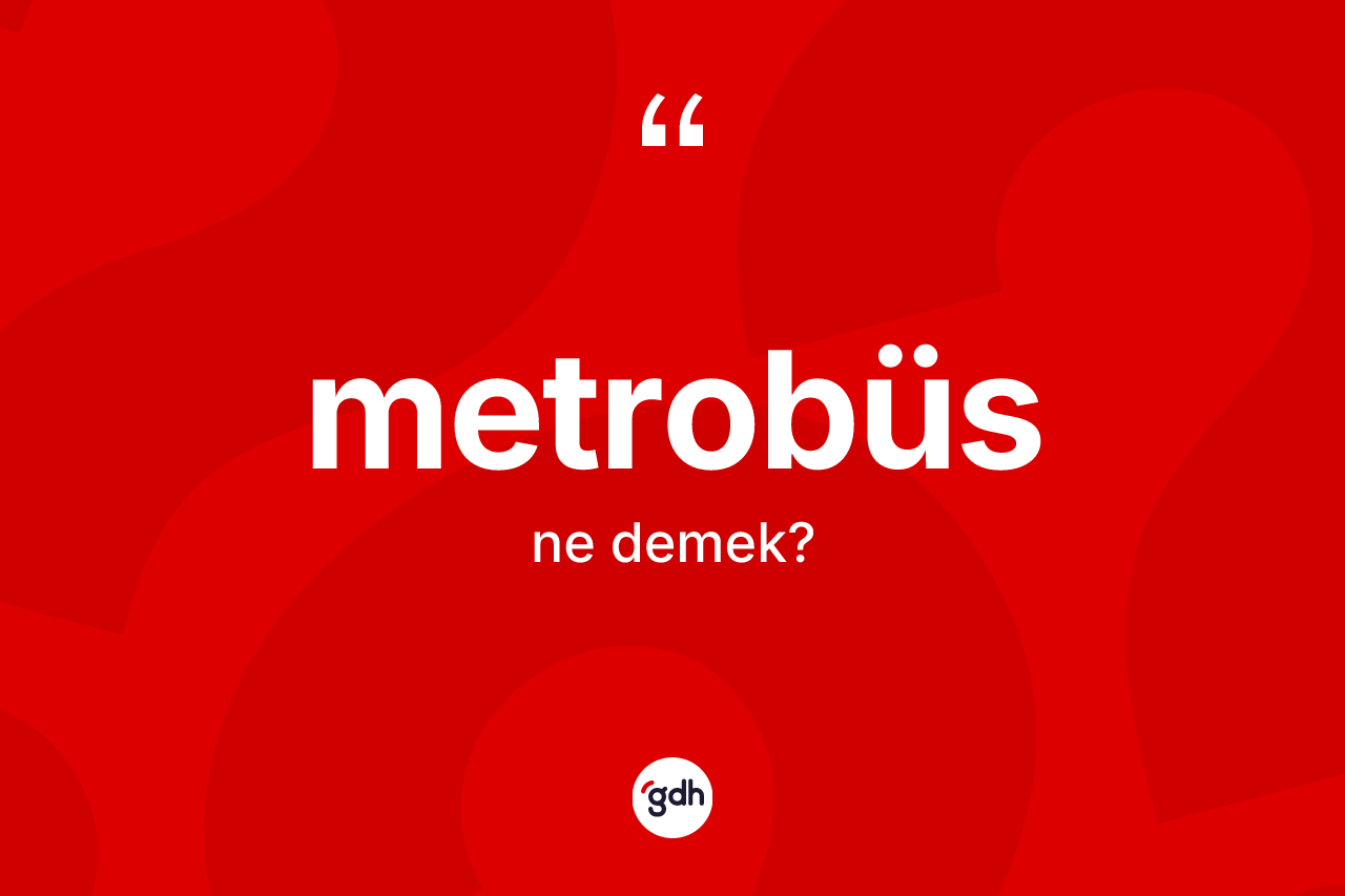 Metrobüs kelimesinin anlamı nedir? Metrobüsün TDK'ya göre anlamı nedir?