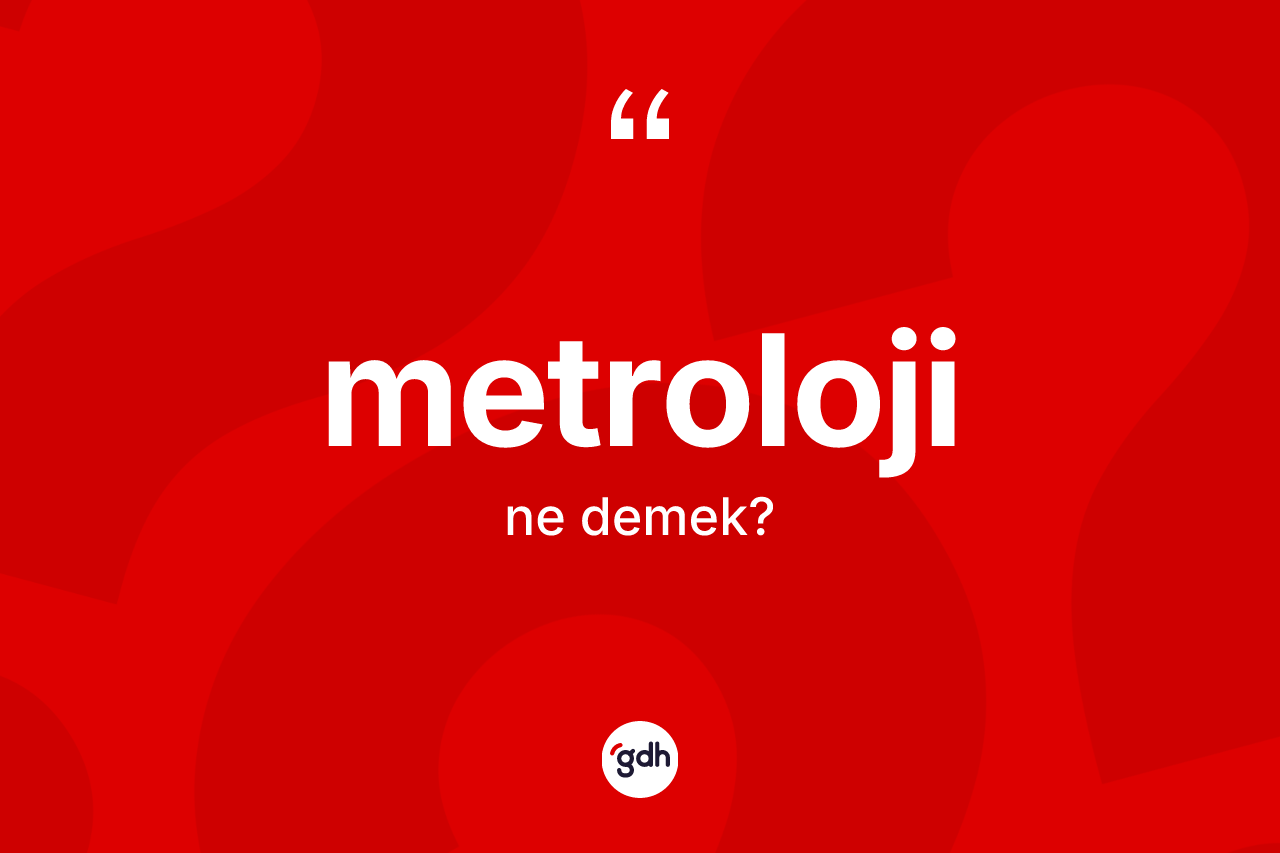 Metroloji kelimesinin sözlükteki tanımı nedir? Metrolojinin sözlükteki anlamı nedir?