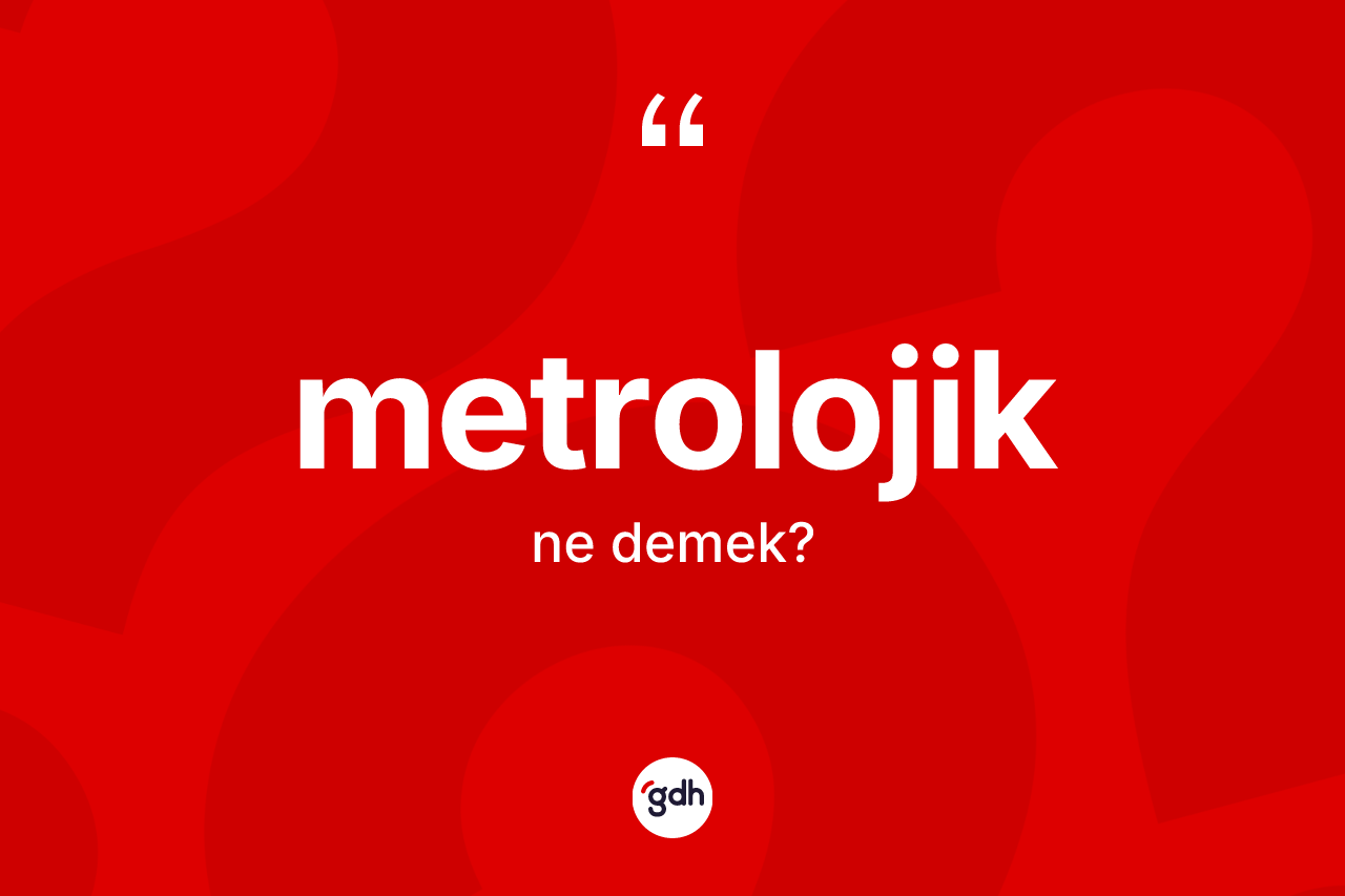 Metrolojik kelimesinin sözlükteki tanımı nedir? Metrolojik kelimesinin TDK'ya göre açıklaması nedir?