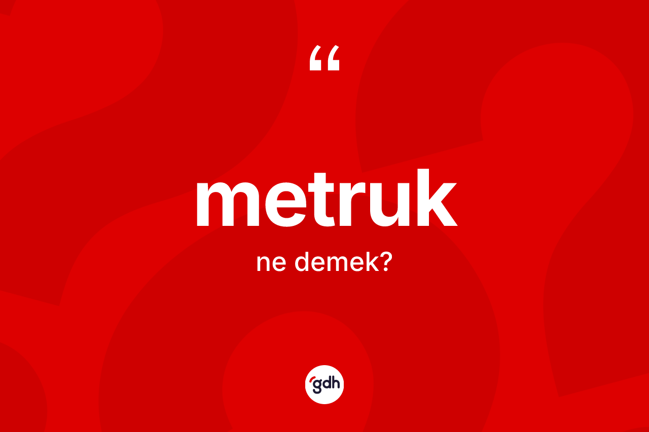 Metruk kelimesinin anlamı nedir? Metruk kelimesinin TDK'ya göre açıklaması nedir?