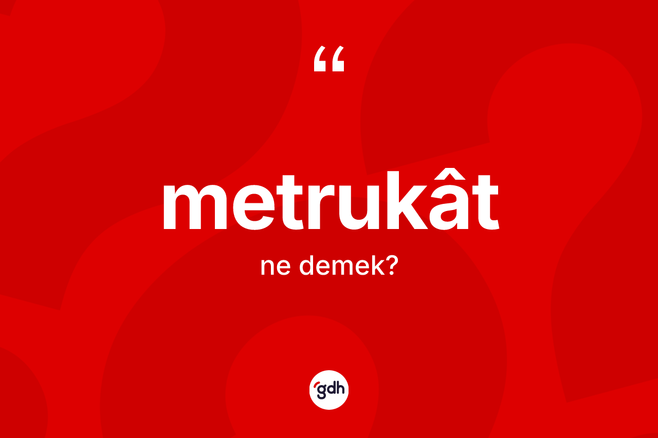Metrukât kelimesinin anlamı nedir? Metrukât kelimesinin kaç farklı anlamı var?