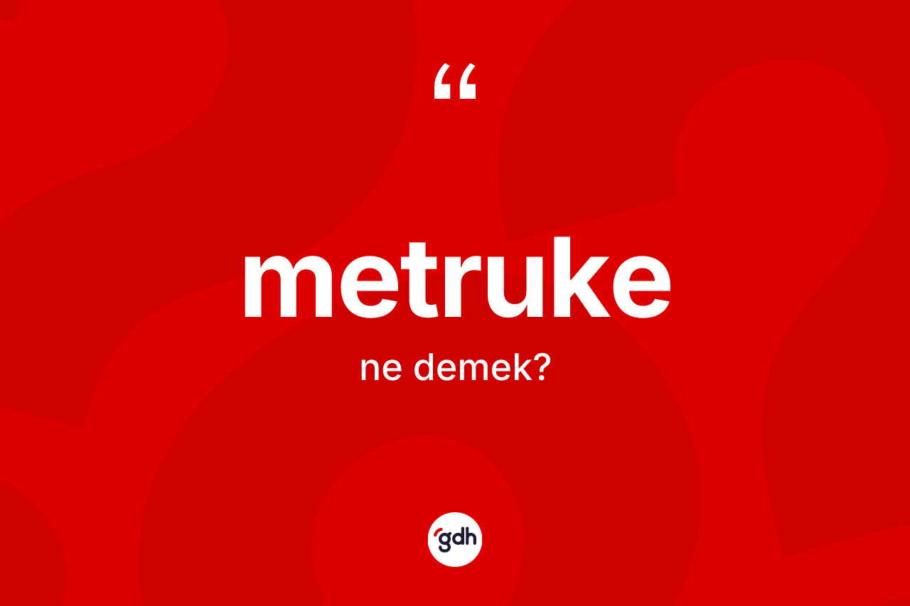 Metruke ne demek? Metrukenin TDK'ya göre anlamı nedir?