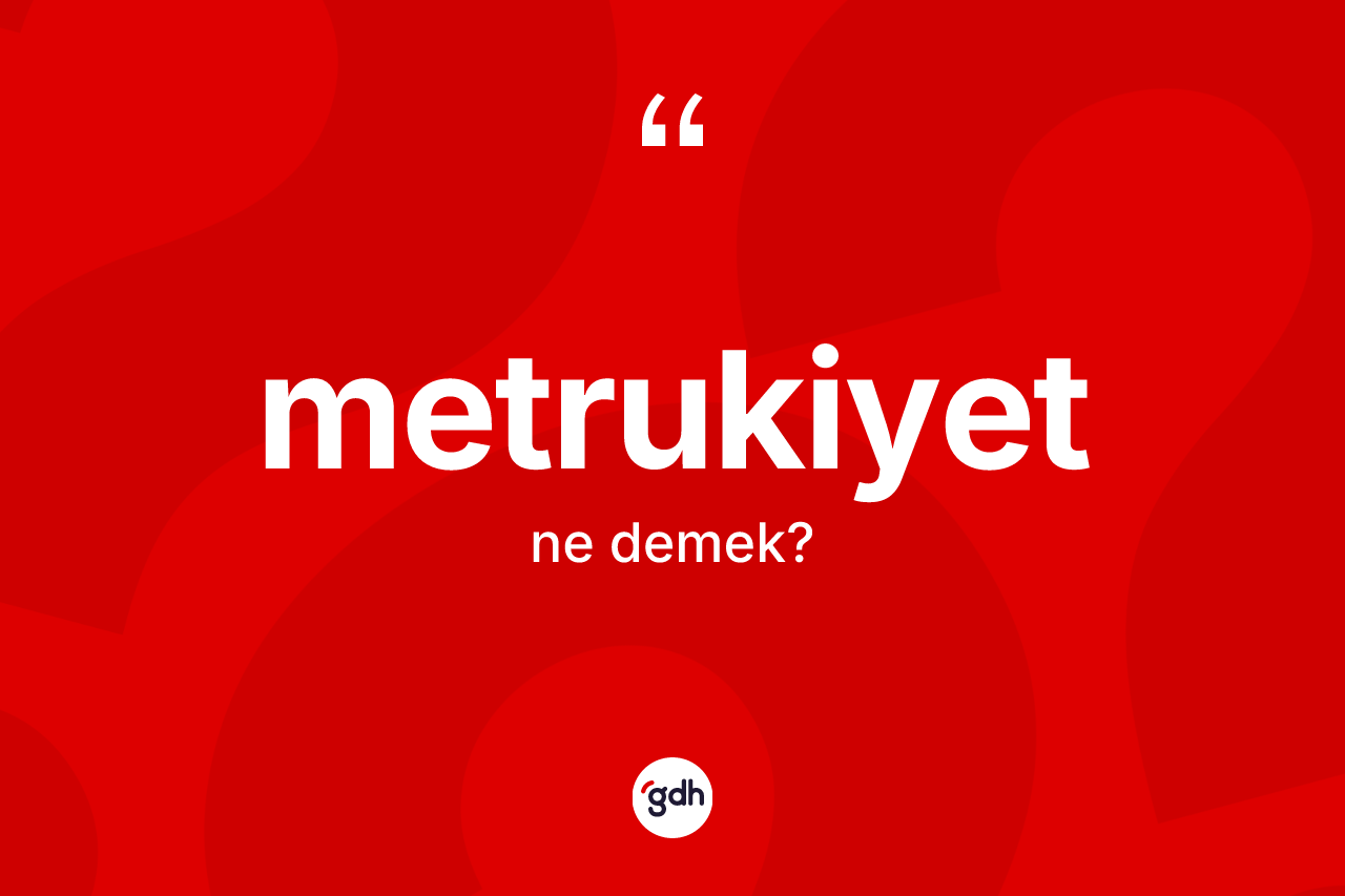 Metrukiyet kelimesinin anlamı nedir? Metrukiyetin TDK'ya göre anlamı nedir?