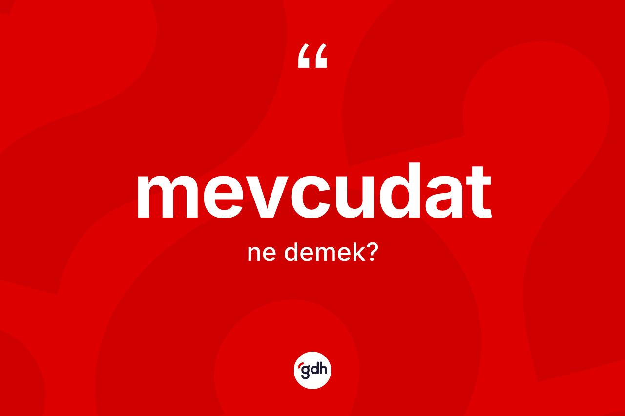 Mevcudat kelimesinin sözlükteki tanımı nedir? Mevcudatın TDK'ya göre anlamı nedir?
