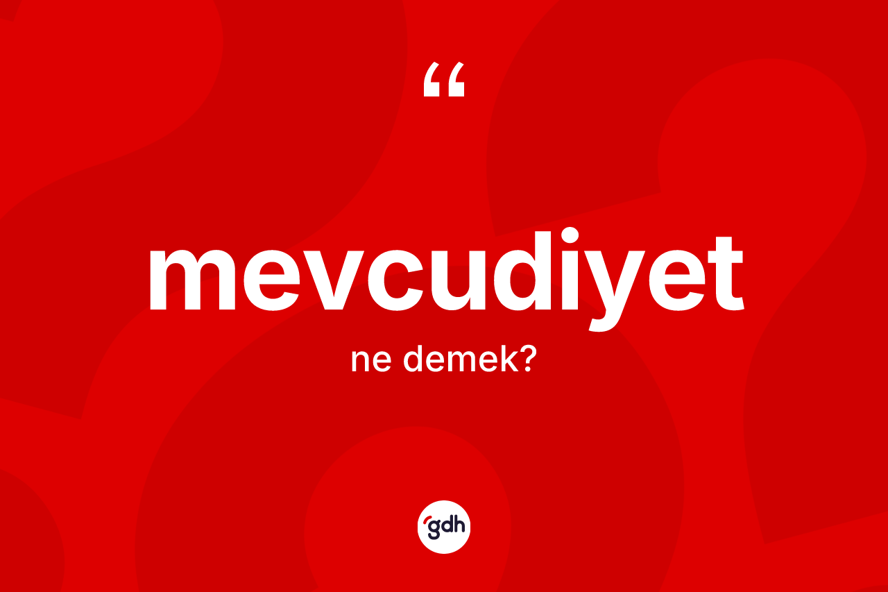 Mevcudiyet nedir? Mevcudiyet kelimesinin TDK anlamı nedir?