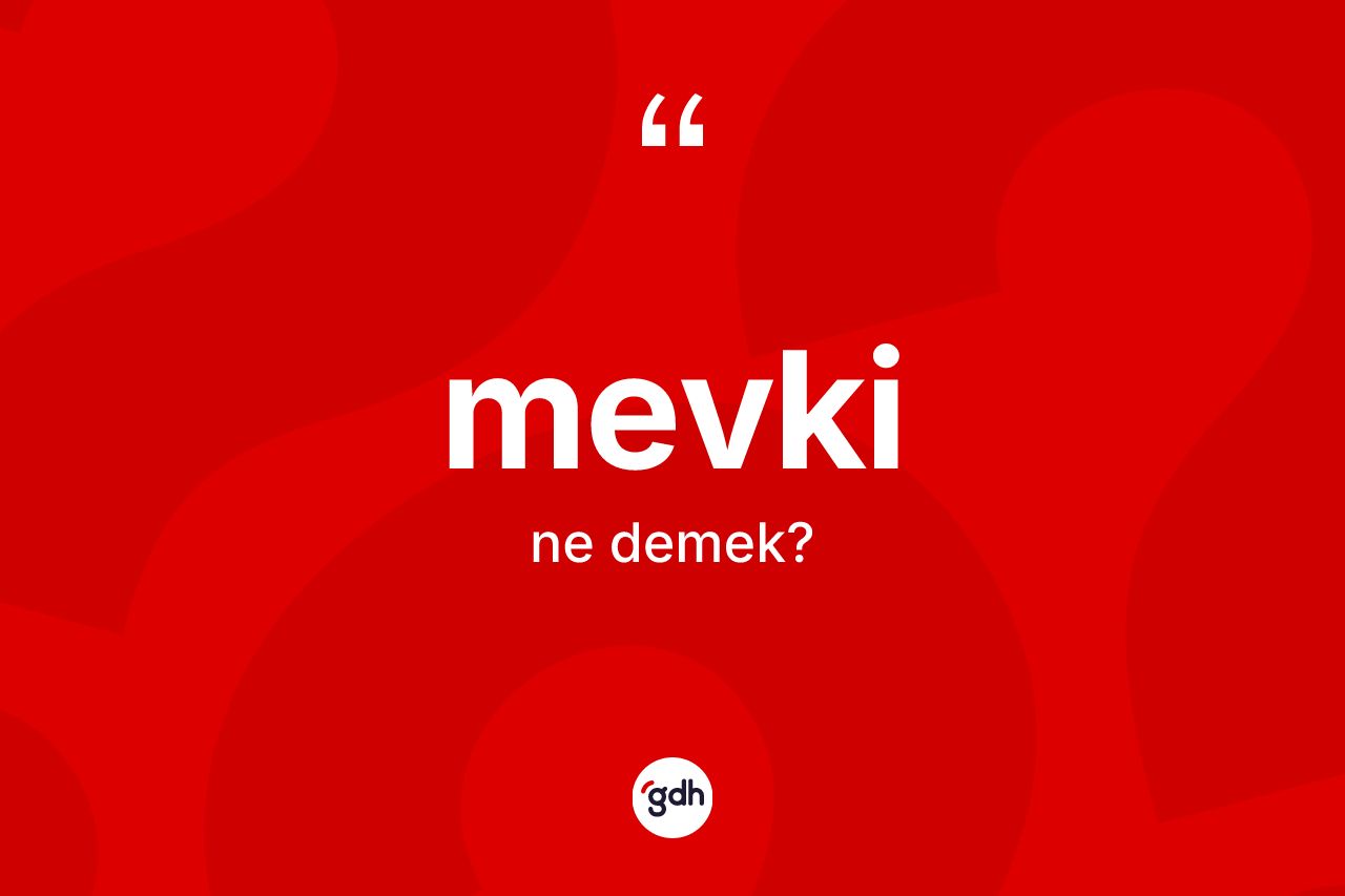 Mevki kelimesinin tanımı nedir? Mevkinin TDK'ya göre anlamı nedir?