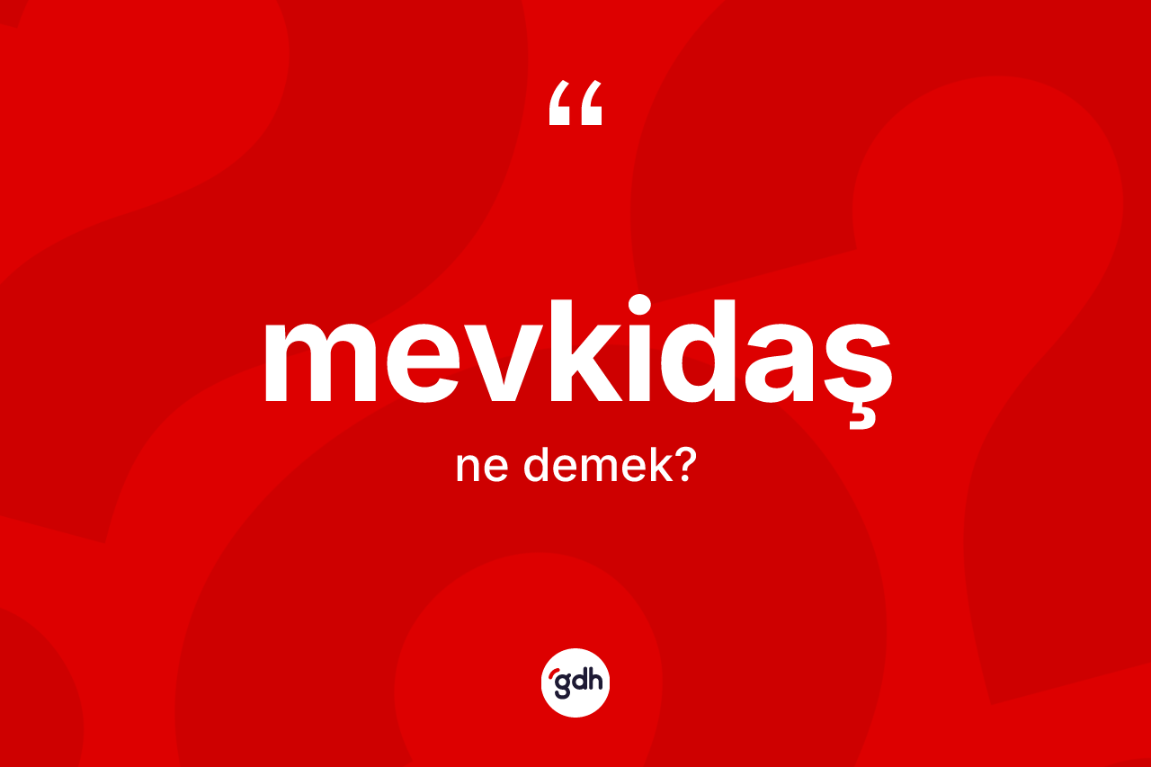 Mevkidaş kelimesinin tanımı nedir? Mevkidaş kelimesinin TDK anlamı nedir?