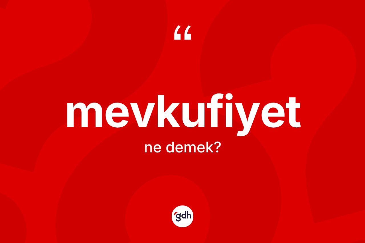 Mevkufiyet kelimesi ne anlama gelir?