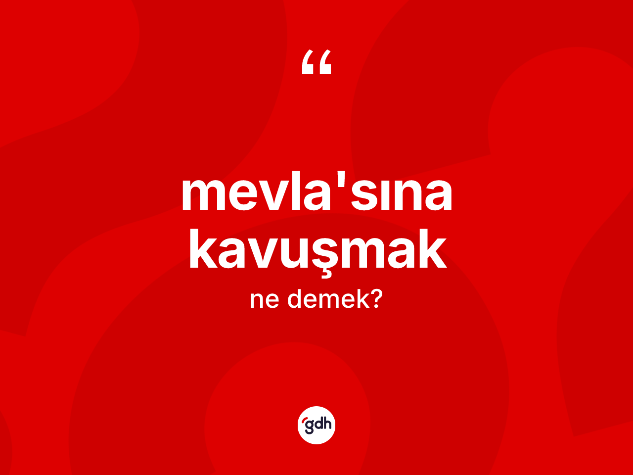 Mevla'sına kavuşmak sözü nedir? Mevla'sına kavuşmak sözü nerede kullanılır?