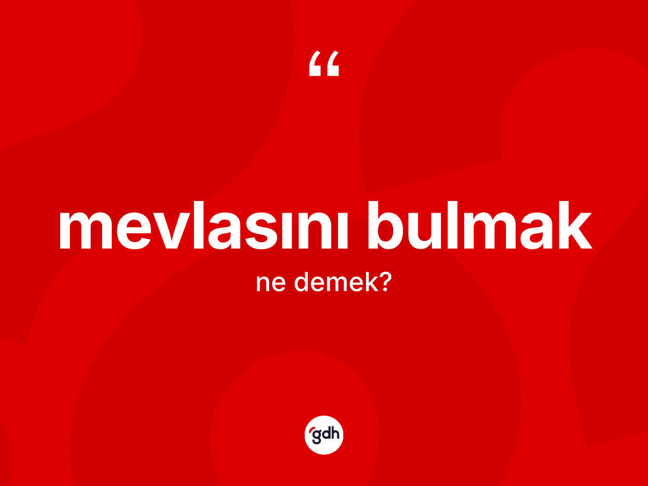 Mevlasını bulmak ifadesinin anlamı nedir? Mevlasını bulmak sözü nerede kullanılır?