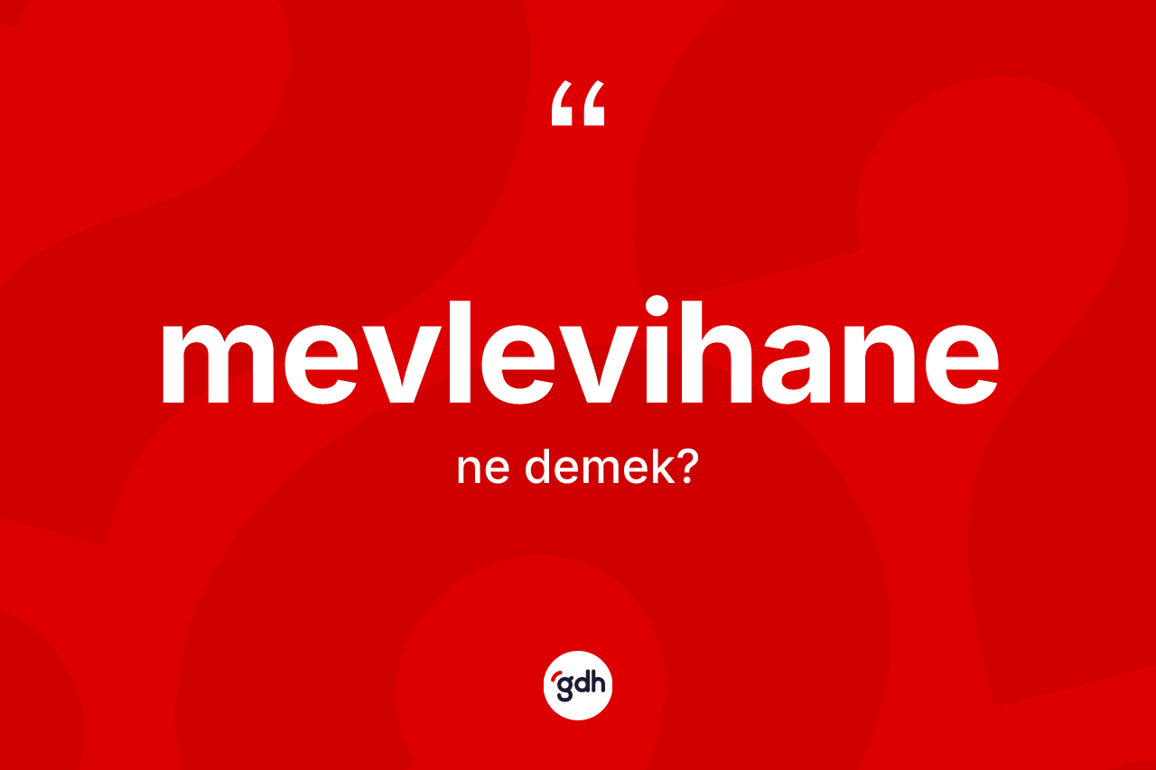 Mevlevihane ne demek? Mevlevihanenin sözlükteki anlamı nedir?