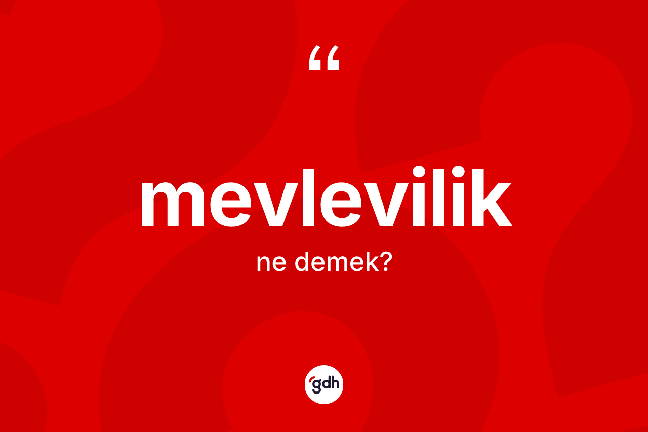 Mevlevilik kelimesinin anlamı nedir? Mevlevilik'in TDK'ya göre anlamı nedir?