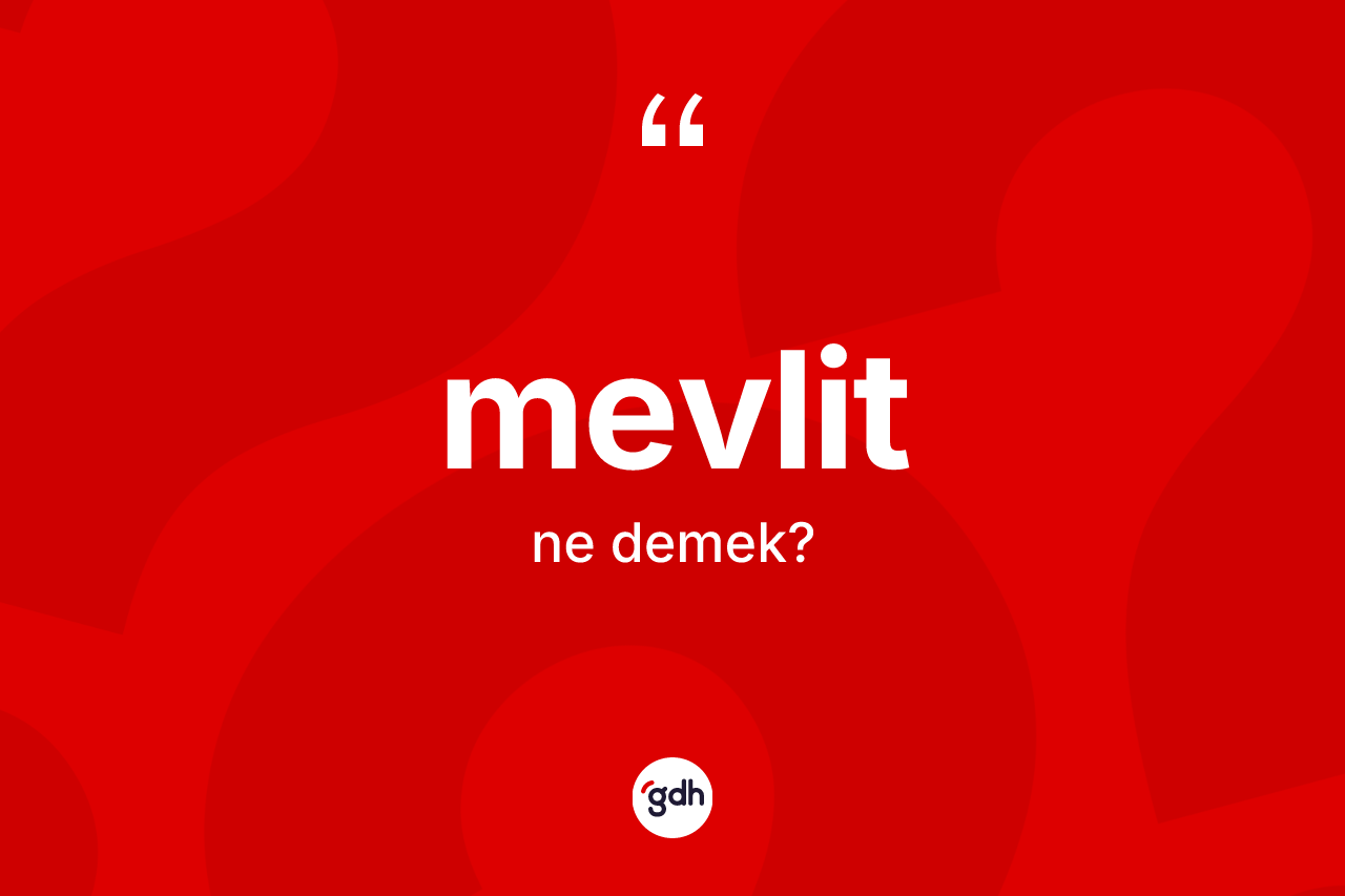 Mevlit kelimesi nedir? Mevlidin sözlükteki anlamı nedir?