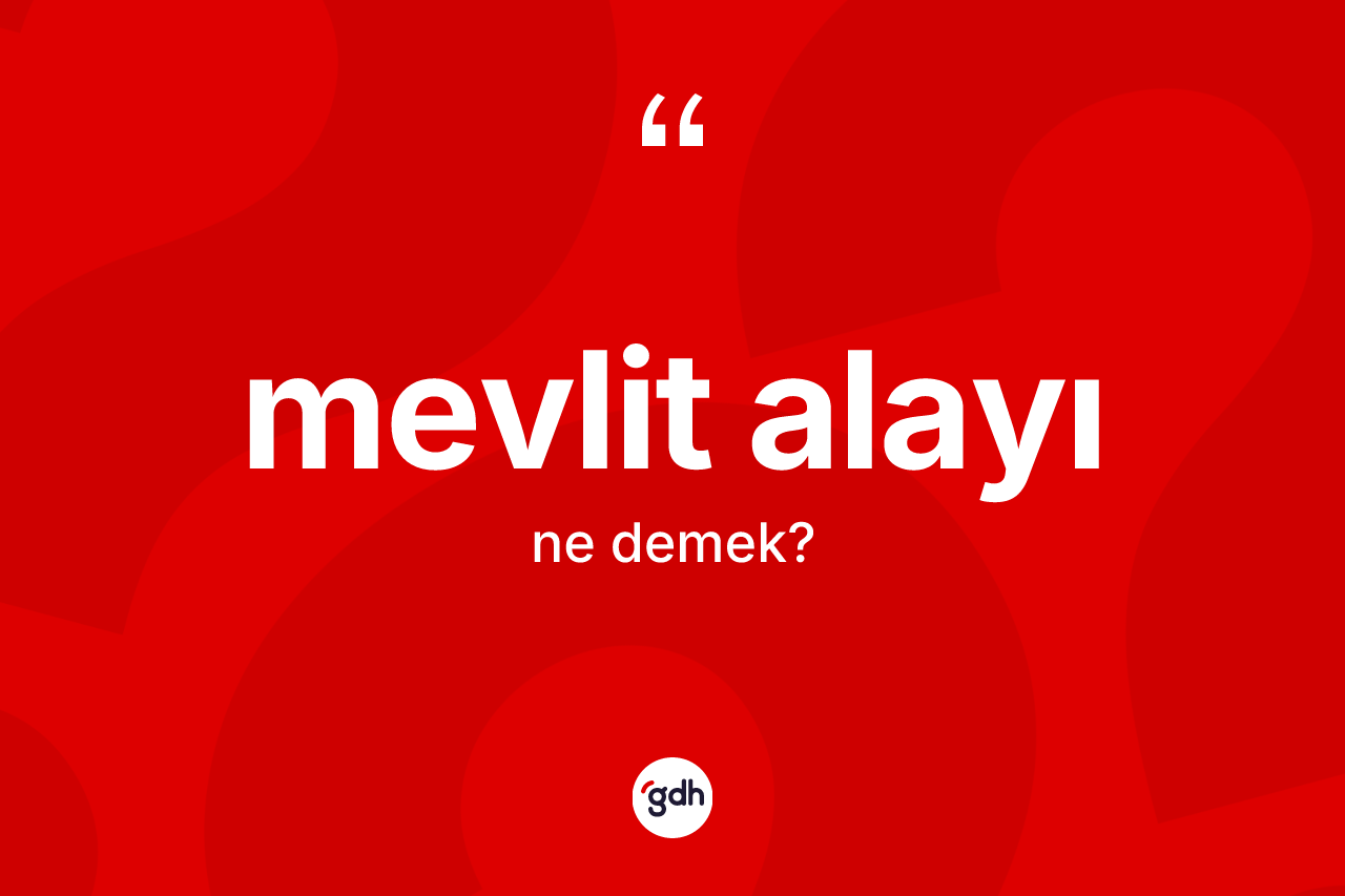 Mevlit alayı kelimesinin sözlükteki tanımı nedir? Mevlit alayının TDK'ya göre anlamı nedir?
