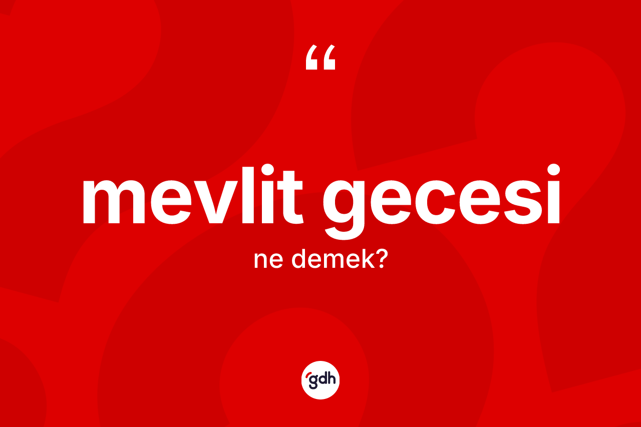 Mevlit Gecesi  kelimesinin anlamı nedir? Mevlit Gecesi  kelimesinin TDK anlamı nedir?