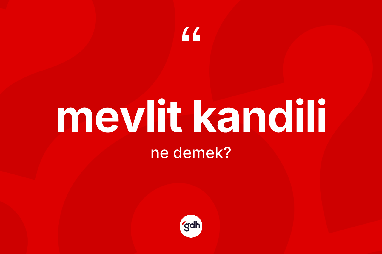 Mevlit Kandili kelimesi ne demek? Mevlit Kandili'nin TDK'ya göre anlamı nedir?