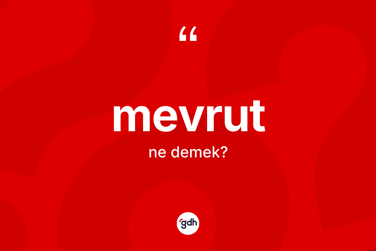 Mevrut kelimesinin sözlükteki tanımı nedir? Mevrut kelimesinin kaç farklı anlamı var?