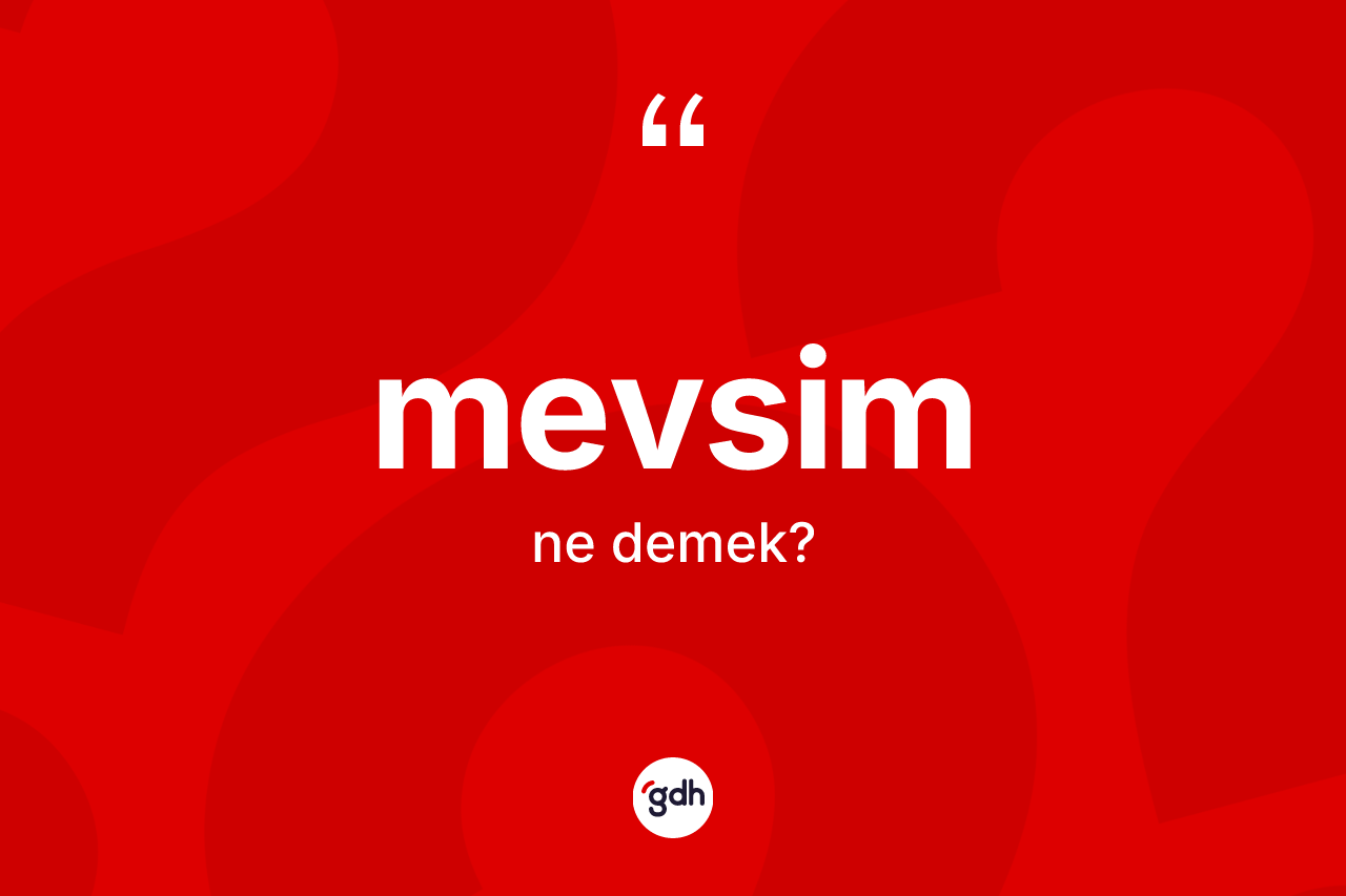Mevsim kelimesinin anlamı nedir? Mevsimin TDK'ya göre anlamı nedir?