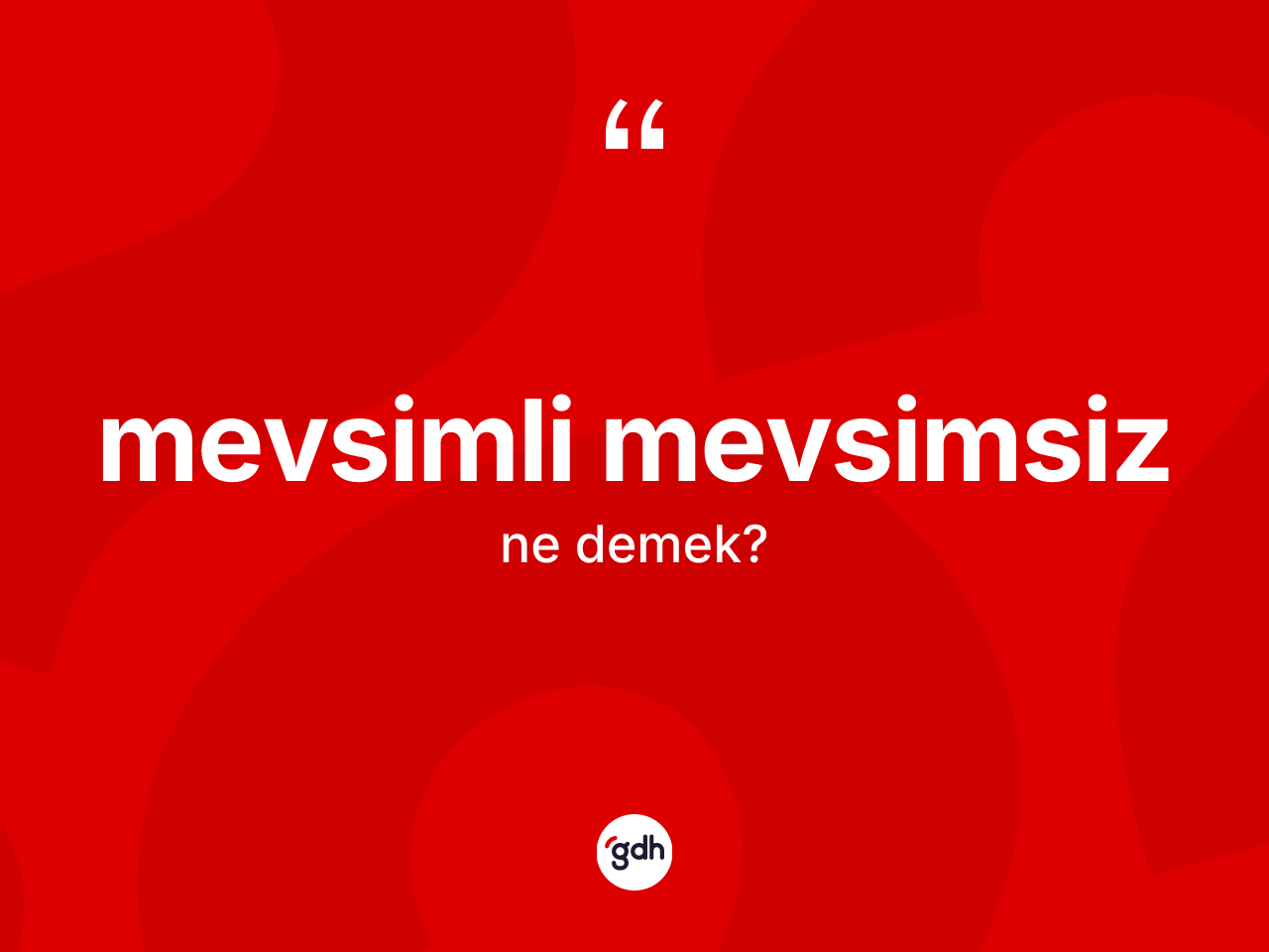 Mevsimli mevsimsiz kelimesi ne demek? Mevsimli mevsimsizin TDK'ya göre anlamı nedir?